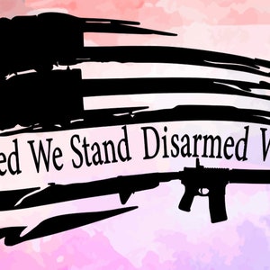 May include: A black and white distressed American flag design with a silhouette of a rifle and the text "United We Stand Disarmed We Fall".