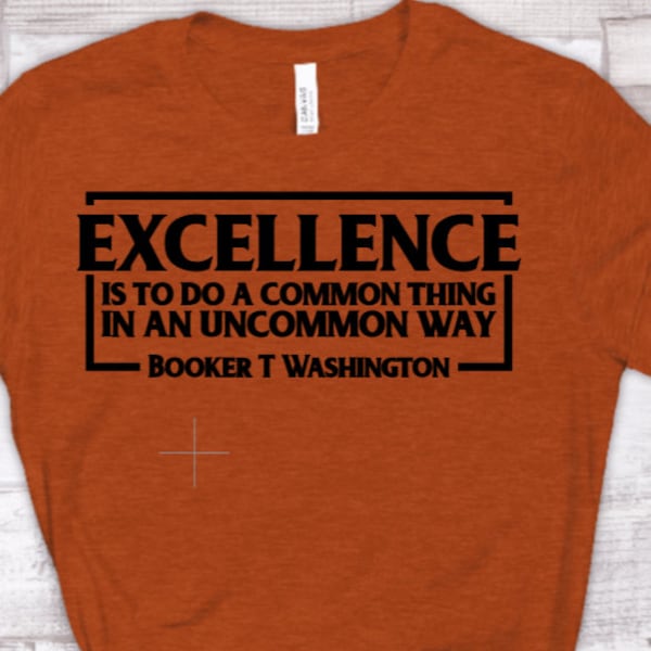 DIY Iron-On Vinyl: Excellence Is To Do A Common Thing In An Uncommon Way  Booker T. Washington Quote
