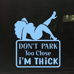 Don&#39;t Park Too Close I&#39;m Thick  - Vinyl Decal
