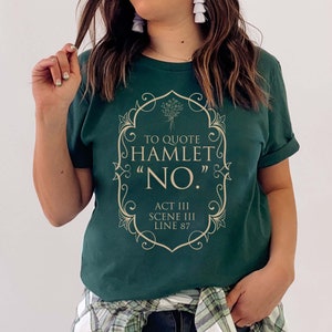 May include: A green t-shirt with a gold design that says "To quote Hamlet "NO." Act III Scene III Line 87"