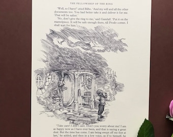 May include: A black and white illustration of a hobbit standing in front of a round door. The illustration is from the book "The Fellowship of the Ring" by J.R.R. Tolkien. The text reads: "Well, so I have! cried Bilbo. 'And my will and all the other documents too. You had better take it and deliver it for me. That will be safest." 'No, don't give the ring to me,' said Gandalf. 'Put it on the mantelpiece. It will be safe enough there, till Frodo comes. I shall wait for him. "Take care! I don't care. Don't you worry about me! I am as happy now as I have ever been, and that is saying a great deal. But the time has come. I am being swept off my feet at last,' he added, and then in a low voice, as if to himself, he sang softly in the dark: The Road goes ever on and on Down from the door where it began. Now far ahead the Road has gone, And I must follow, if I can, "