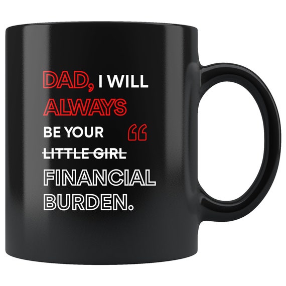 dad i will always be your little girl financial burden mug