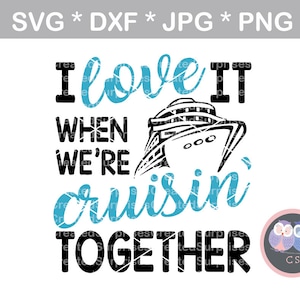 Love it when were cruisin together, ship svg dxf png jpg digital cut file for cutting machines personal commercial Silhouette Cameo Cricut