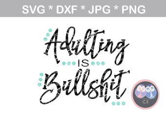 Adulting is BS, Funny saying, svg, dxf, png, jpg digital cut file for cutting machines, personal, commercial, Silhouette Cameo, Cricut