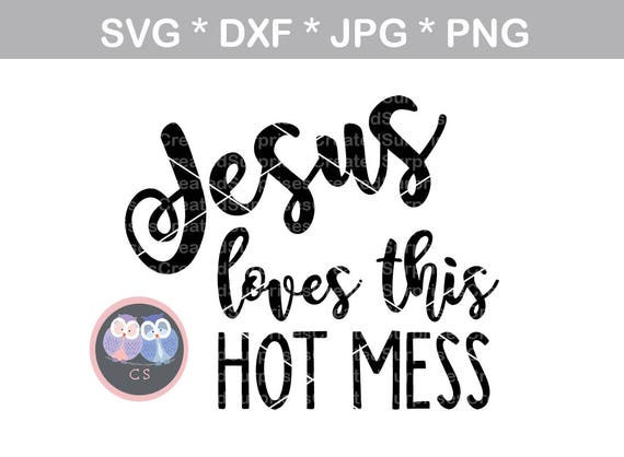 Jesus Loves This Hot Mess Faith Svg Dxf Png Jpg Digital Etsy