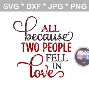 Allemaal omdat 2 mensen verliefd werden, svg, dxf, png, jpg digitaal gesneden bestand voor snijmachines, persoonlijk, commercieel, Silhouet Cameo, Cricut