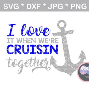 Love it when were cruisin together, anchor svg dxf png jpg digital cut file  personal commercial Silhouette Cricut