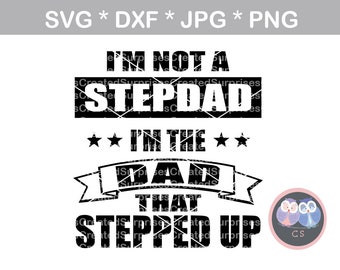 Not Step dad, Dad that stepped up, svg, dxf, png, jpg digital cut file for cutting machines, personal, commercial, Silhouette Cameo, Cricut