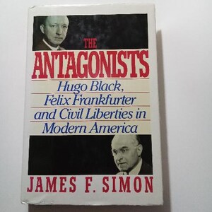 May include: Book cover with a white background and red text that reads "The Antagonists: Hugo Black, Felix Frankfurter and Civil Liberties in Modern America" by James F. Simon. The cover features black and white photos of two men.