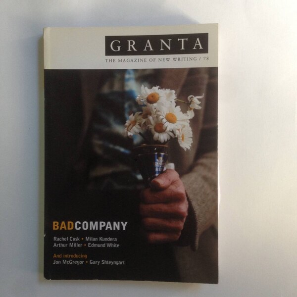 90s: GRANTA The Magazine of New Writing 78 BAD COMPANY;Rachel Cusk;Milan Kundera;Arthur Miller;Edmund White;Jon McGregor;Gary Shteyngart