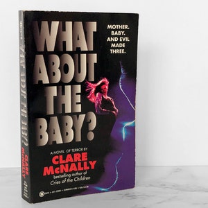 May include: A paperback book cover with a dark purple background and a woman in the center. The title of the book is "What About The Baby?" and the author is Clare McNally. The text "Mother. Baby. And Evil Made Three." is printed on the cover.