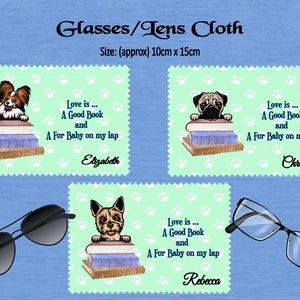 May include: Three different designs for glasses cleaning cloths, each featuring a dog breed with a stack of books and a quote about love. The quote reads "Love is... A Good Book and A Fur Baby on my lap". Each cloth has a different dog breed and a different name at the bottom. The cloths are approximately 10 cm by 15 cm.