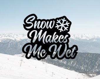 Snow Makes Me Wet Funny Bumper Car Window Vinyl Decal Sticker Buy Any 2 Get 1 Free