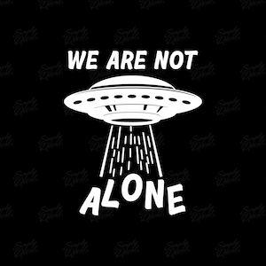 We Are Not Alone Vinyl Decal - Alien Sticker, UFO Decal, Space Decal, Car Window Decal, Laptop Sticker, Tumbler Decal, Decal for Cup