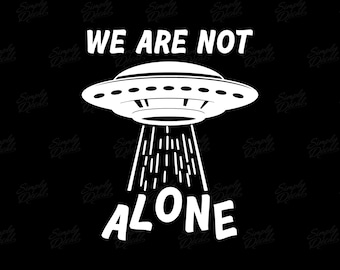 We Are Not Alone Vinyl Decal - UFO Alien Sticker