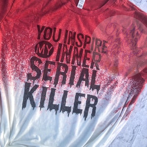 May include: Red and white bleached t-shirt with black text that reads "You inspire my inner serial killer".