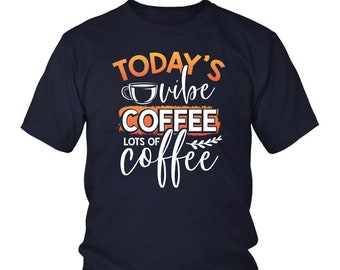 Today’s Vibe is Coffee, Lots of Coffee - District Unisex Shirt