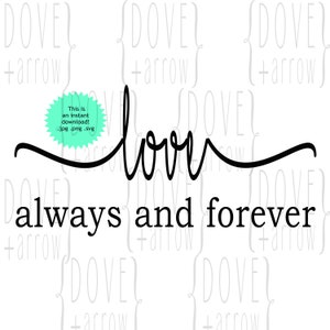May include: Black and white graphic design with the text "love always and forever" in a cursive font. The text is on a white background.