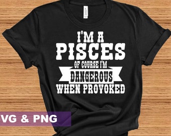 Pisces Birthday SVG PNG For Making Birthday Shirts And Mugs- Digital Download Of Course I'm Dangerous When Provoked