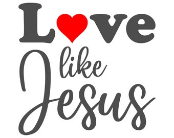 Love like Jesus - Love SVG - Digital Image Love