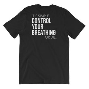 May include: Black t-shirt with white text that reads "IT'S SIMPLE. CONTROL YOUR BREATHING OR DIE."