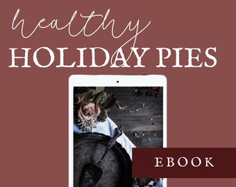 Healthy Holiday Desserts | Recipe eBook | Digital Download | No-Bake, Vegan, Gluten-Free Seasonal Pie Recipes