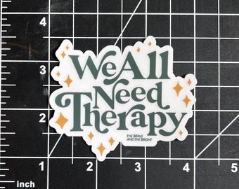 We All Need Therapy Sticker | Vinyl Weatherproof Decal | Mental Health Awareness | Positive Motivational Affirmation Sticker