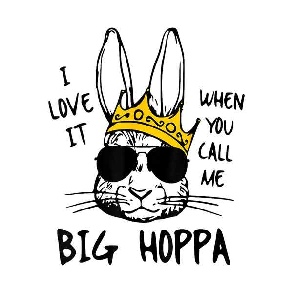 I Love It When You Call Me Big Hoppa Bunny Easter Png, Instant Download