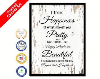 I think happiness is what makes you pretty period happy people are beautiful Happy Quote Saying Canvas Framed Print Wall Art Decor Gift Idea
