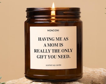 Having Me as a Mom is the Only Gift You Need - Funny Mom Gift, Mother's Day Gift, Sarcastic Mom Candle