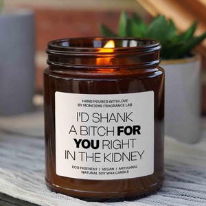 I'd Shank A Bitch for You Right In The Kidney Scented Soy Candle, Best Friend Birthday Gift, Present for Bestie, Soul Sister, BFF