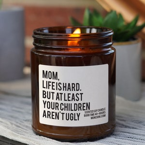 Mom, Life is Hard. But At Least Your Children Aren’t Ugly Scented Soy Gift, Gift for Mom, Mom Gift, Gift for Mother day, Gifts from Children