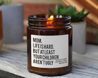 Mom, Life is Hard. But At Least Your Children Aren’t Ugly Scented Soy Gift, Gift for Mom, Mom Gift, Gift for Mother day, Gifts from Children