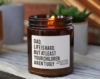 Dad, Life is Hard. But At Least Your Children Aren’t Ugly Scented Soy Gift, Gift for Dad, Dad Gift, Gift for Father day, Gifts from Children