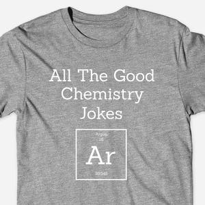 All the Good Chemistry Jokes Argon Unisex T-Shirt - Chemistry Shirt - Periodic table shirt - Science Joke Shirt - Nerd Shirt