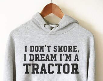 I Don't Snore I Dream I'm A Tractor Hoodie - Snore Shirt, Tractor Shirt, Farmer Shirt, Funny Snore, Farm, Farmer, Funny Farming