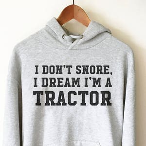 I Don&#39;t Snore I Dream I&#39;m A Tractor Hoodie - Snore Shirt, Tractor Shirt, Farmer Shirt, Funny Snore, Farm, Farmer, Funny Farming