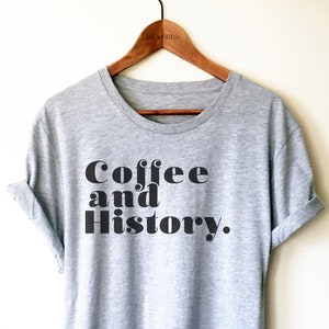 Coffee and History Shirt / Tank Top / Hoodie - History Teacher Shirt, History Gifts, Historian Shirt, History Teacher Gifts, Phd Grad Shirt