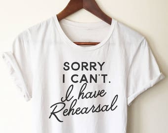 Sorry I Can't I Have Rehearsal Unisex T-Shirt Theatre Shirt - Theatre gift - Broadway shirt - Actor shirt - Drama shirt - Actress shirt