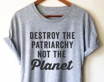 Destroy The Patriarchy Not The Planet Unisex Shirt - Feminist shirt, Feminist gifts, Pro feminism, power shirt, feminist quote for girls