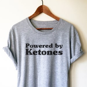 Powered By Ketones Unisex Shirt - Keto T Shirt, Keto, Ketones, Ketogenic Diet, Ketosis, Keto AF, Low Carb, Funny Workout Shirt