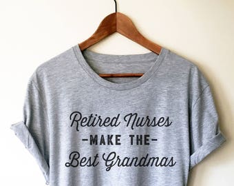 Retired Nurses Make The Best Grandmas Unisex Shirt-Retired Nurse Gifts, Retirement Shirt, Grandma Shirt, Nurse Shirt, Pregnancy Reveal Shirt