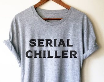 Serial Chiller Unisex Shirt - Nap shirt | Lazy girl shirts | Lazy day tshirt | Lazy day shirt | Brunch shirt | Napping shirt | Sleep shirt