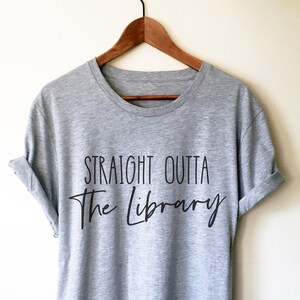 Straight Outta The Library Unisex Shirt - Librarian Shirt, Librarian Gift, Reading Shirts, Book Lover Gift, Book Shirt, Bookworm Gift