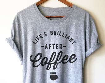 Life's Brilliant After Coffee Unisex Shirt - Coffee shirt | Funny coffee shirt | But first coffee | Coffee lover | Coffee lover gift