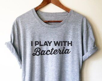 I Play With Bacteria Unisex Shirt - Microbiologist Shirt, Biologist Gift, Pharmacy Gift, Pharmacy Student, Pharmacy Graduation