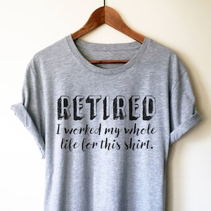 Retired I Worked My Whole Life For This Shirt Unisex Shirt - Retired shirt / Retirement shirt / Retirement gift / Retired gift