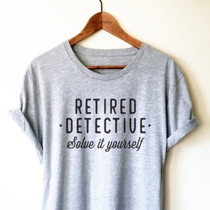 Retired Detective Shirt/ Tank Top/ Hoodie - Detective Retirement Gift, Funny Detective Shirt, Funny Detective Gift, Retired Detective Gift
