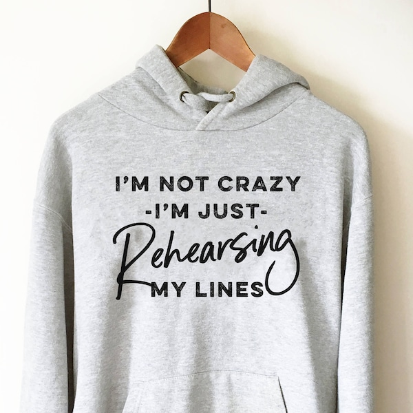 I'm Just Rehearsing My Lines Hoodie - Theatre Hoodie - Theatre gift - Broadway shirt - Actor shirt - Drama shirt - Actress shirt