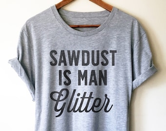Sawdust Is Man Glitter Unisex Shirt - Carpenter shirt, Woodworker, Woodworking, Construction worker, Carpenter tshirt, Woodworking gifts